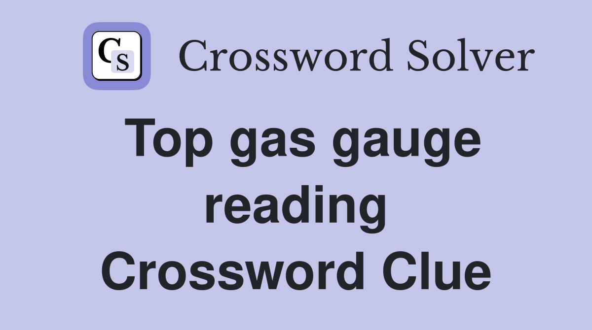 Top gas gauge reading Crossword Clue Answers Crossword Solver